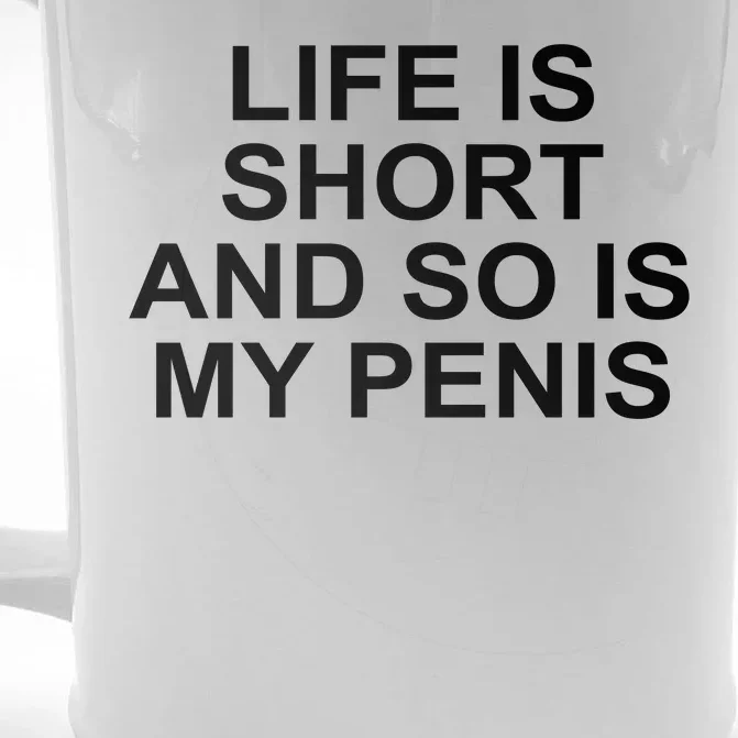 Life Is Short And So Is My Penis Front & Back Beer Stein