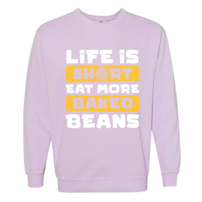 Life Is Short Funny Eat More Baked Beans For Bean Specialist Great Gift Garment-Dyed Sweatshirt