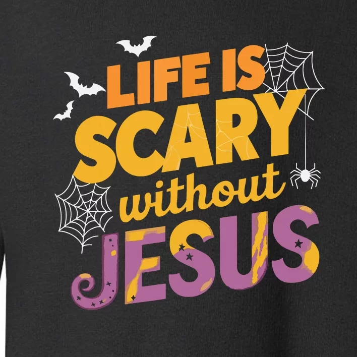 Life Is Scary Without Jesus Halloween Faith Spiritual Toddler Sweatshirt