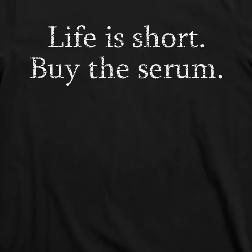 Life Is Short Buy The Serum Skin Esthetician Skincare T-Shirt