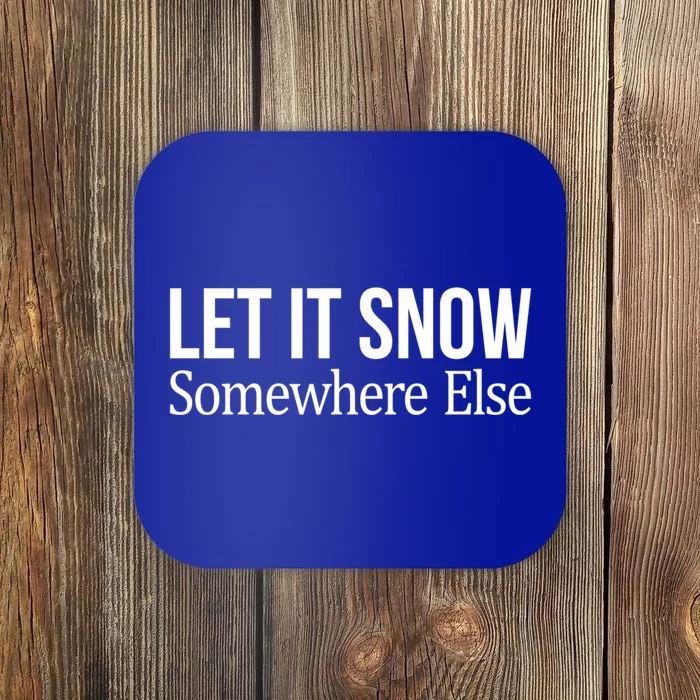 Let It Snow Somewhere Else Meaningful Gift Coaster