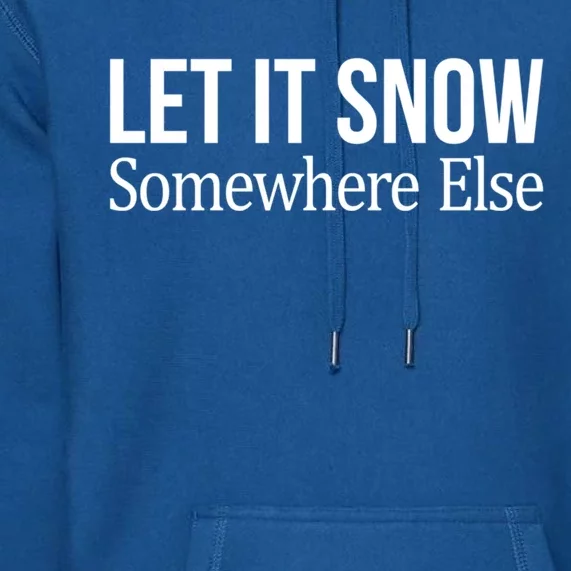 Let It Snow Somewhere Else Meaningful Gift Premium Hoodie