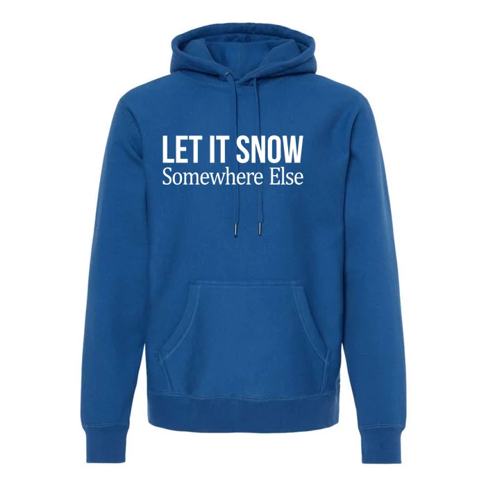 Let It Snow Somewhere Else Meaningful Gift Premium Hoodie