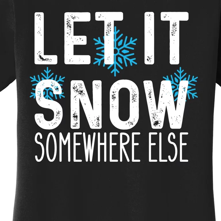 Let It Snow Somewhere Else Funny Winter Saying Women's T-Shirt