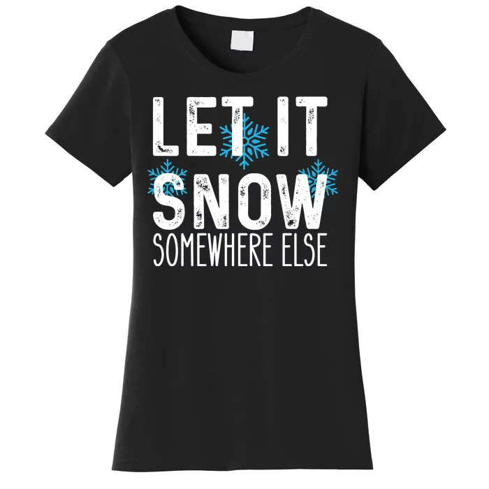 Let It Snow Somewhere Else Funny Winter Saying Women's T-Shirt