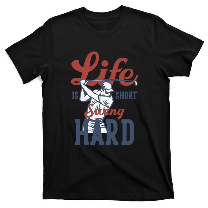 Life Is Short Swing Hard Gift For Father's Day T-Shirt