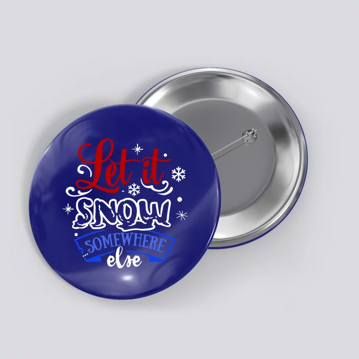 Let It Snow Somewhere Else Funny Christmas Holiday Gift Button