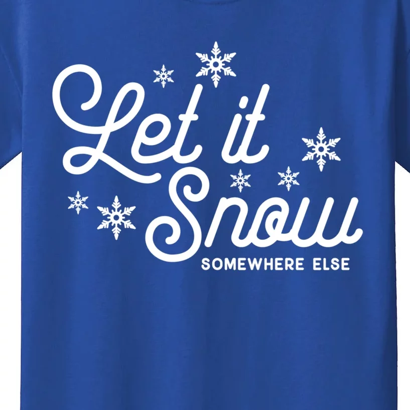 Let It Snow Somewhere Else Funny Christmas Meaningful Gift Meaningful Gift Kids T-Shirt