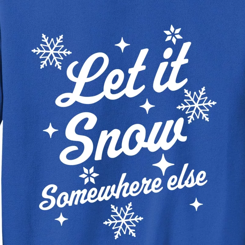 Let It Snow Somewhere Else Funny Sarcastic Ugly Christmas Great Gift Tall Sweatshirt