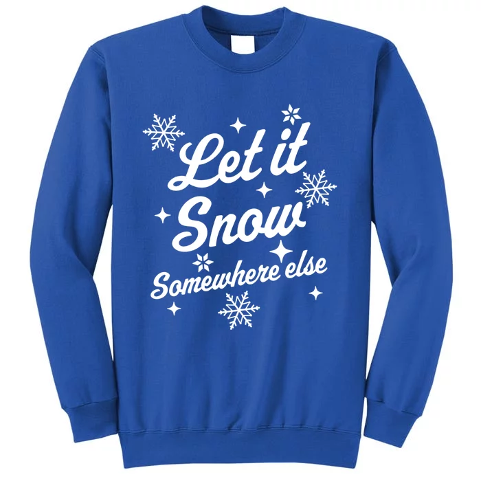 Let It Snow Somewhere Else Funny Sarcastic Ugly Christmas Great Gift Tall Sweatshirt