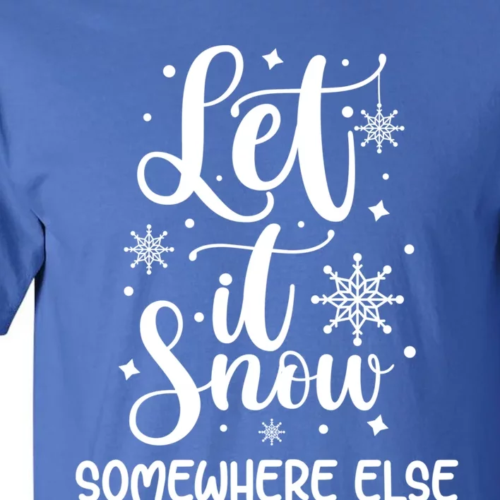 Let It Snow Somewhere Else Funny Winter Hater I Hate Cold Meaningful Gift Tall T-Shirt