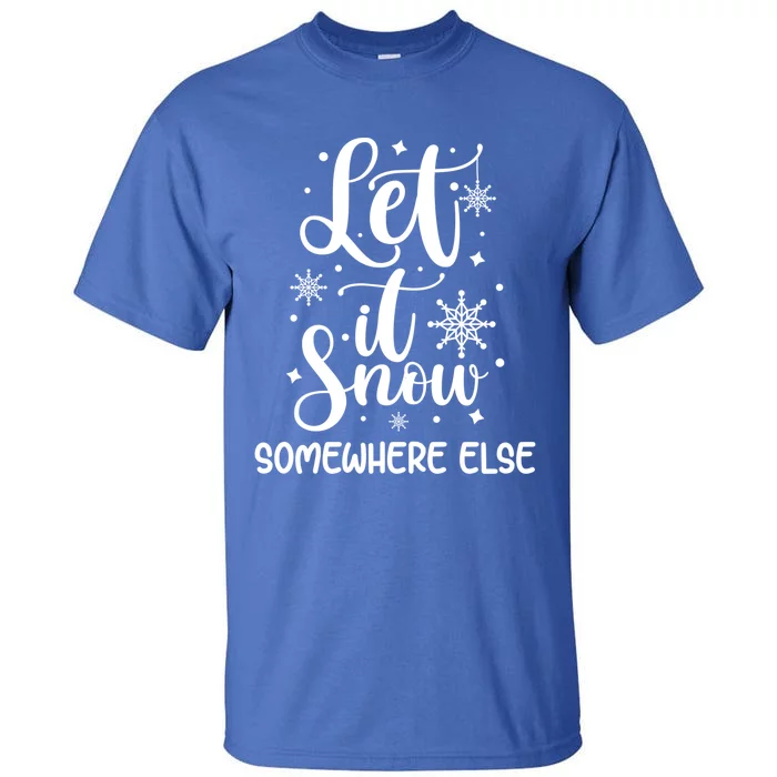 Let It Snow Somewhere Else Funny Winter Hater I Hate Cold Meaningful Gift Tall T-Shirt