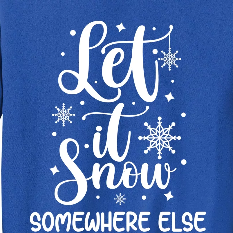 Let It Snow Somewhere Else Funny Winter Hater I Hate Cold Meaningful Gift Tall Sweatshirt