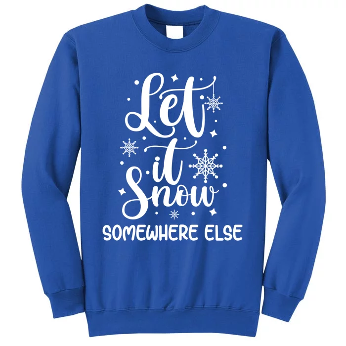 Let It Snow Somewhere Else Funny Winter Hater I Hate Cold Meaningful Gift Tall Sweatshirt