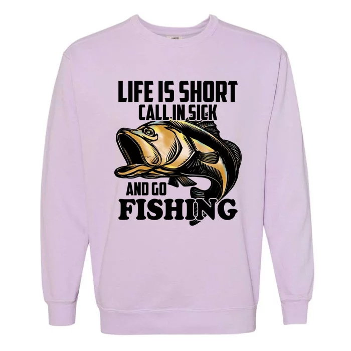 Life Is Short Call In Sick And Go Fishing Garment-Dyed Sweatshirt