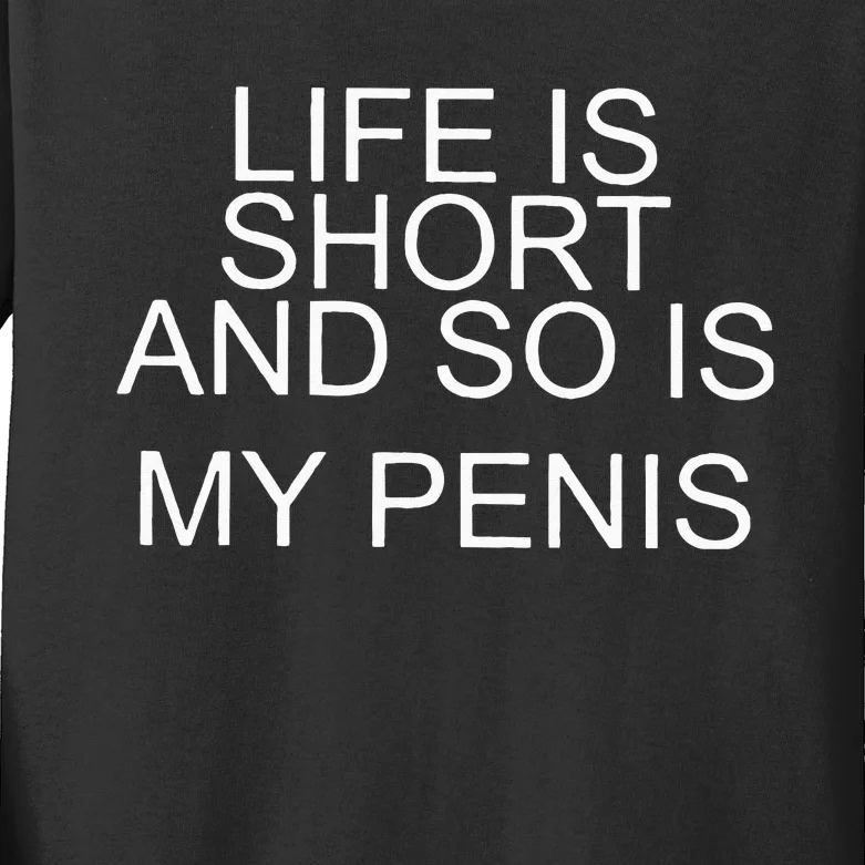 Life Is Short And So Is My Penis Kids Long Sleeve Shirt