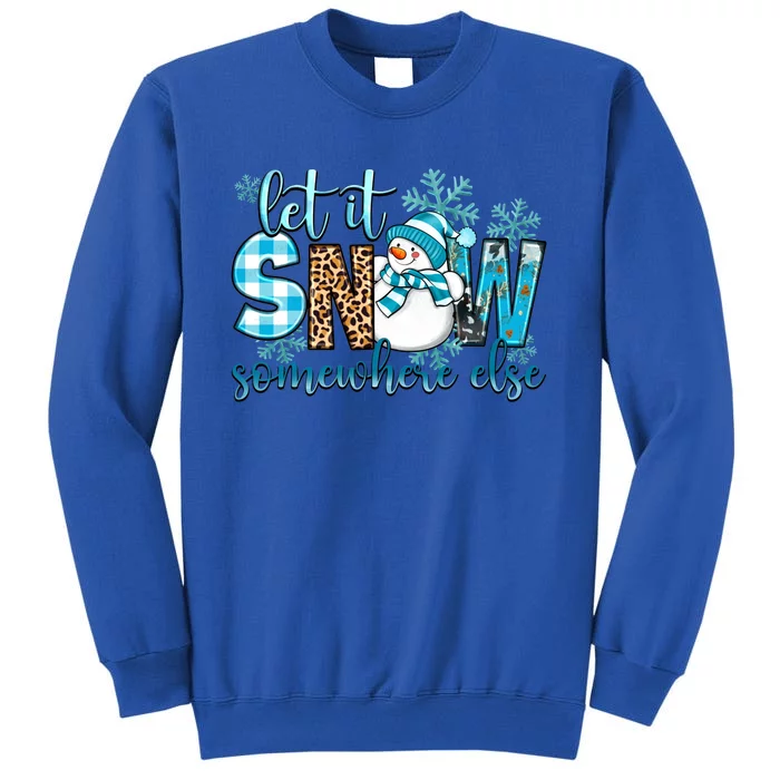 Let It Snow Somewhere Else Snow With Snowflakes Christmas Gift Tall Sweatshirt