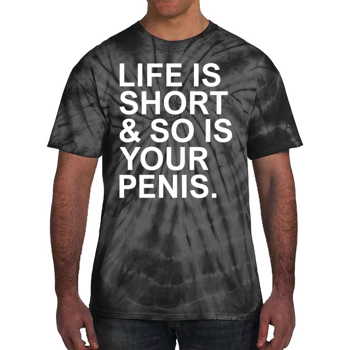 Life Is Short So Is Your Penis Tie-Dye T-Shirt