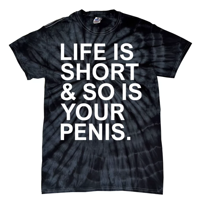 Life Is Short So Is Your Penis Tie-Dye T-Shirt