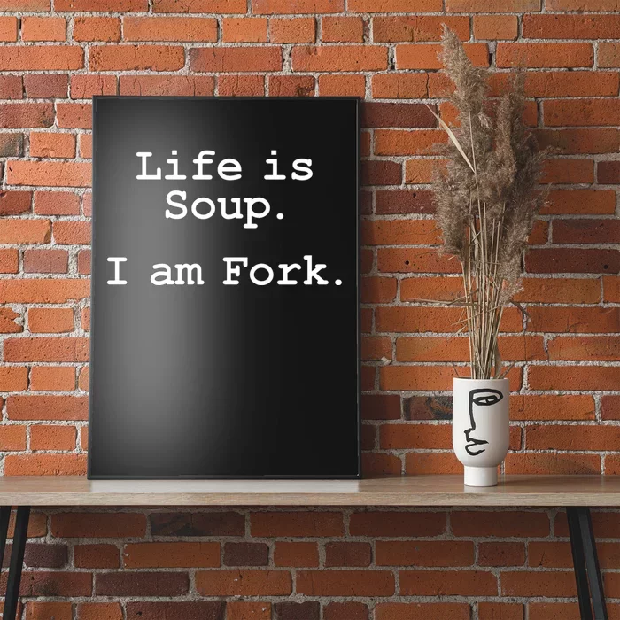 Life Is Soup I Am Fork Funny Poster