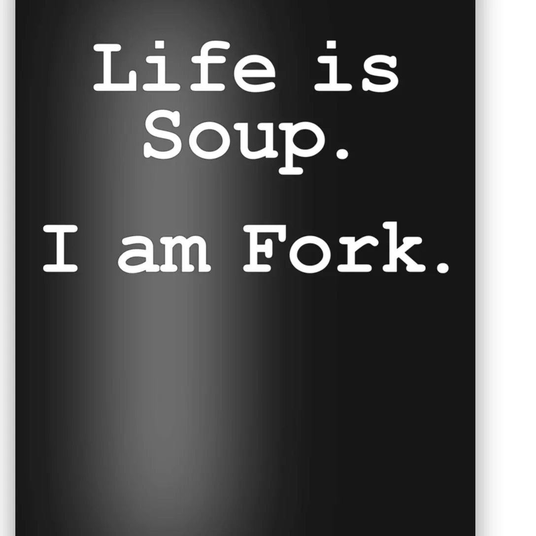 Life Is Soup I Am Fork Funny Poster