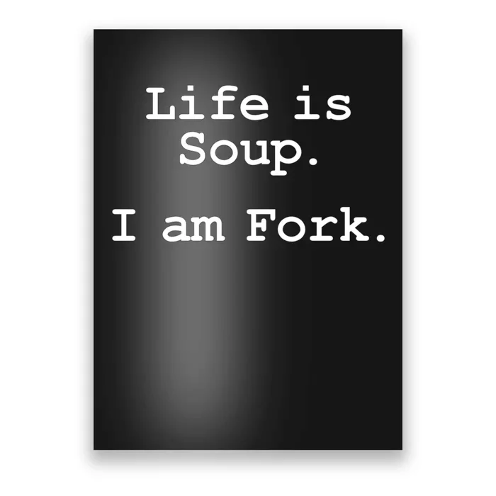 Life Is Soup I Am Fork Funny Poster