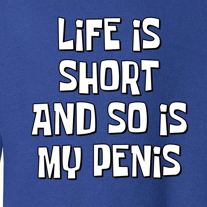 Life Is Short And So Is My Penis Funny Toddler Sweatshirt