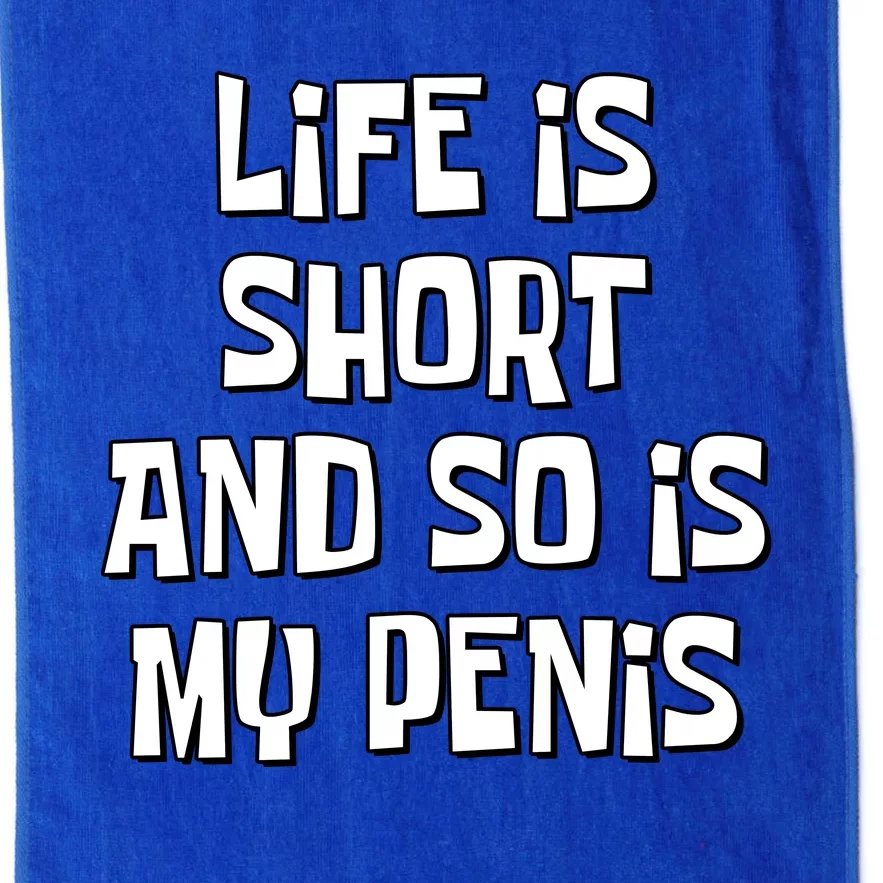 Life Is Short And So Is My Penis Funny Platinum Collection Golf Towel