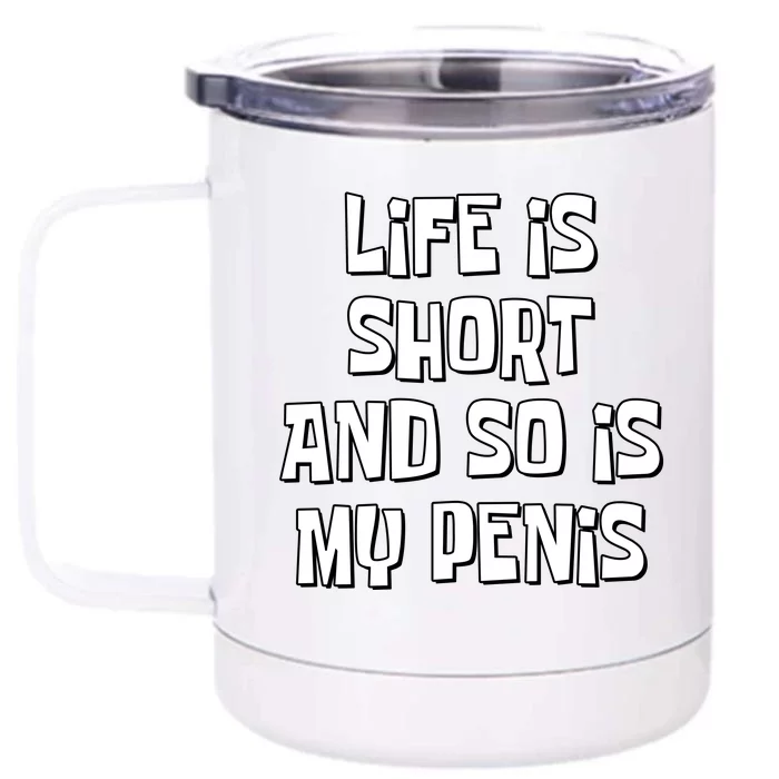 Life Is Short And So Is My Penis Funny Front & Back 12oz Stainless Steel Tumbler Cup