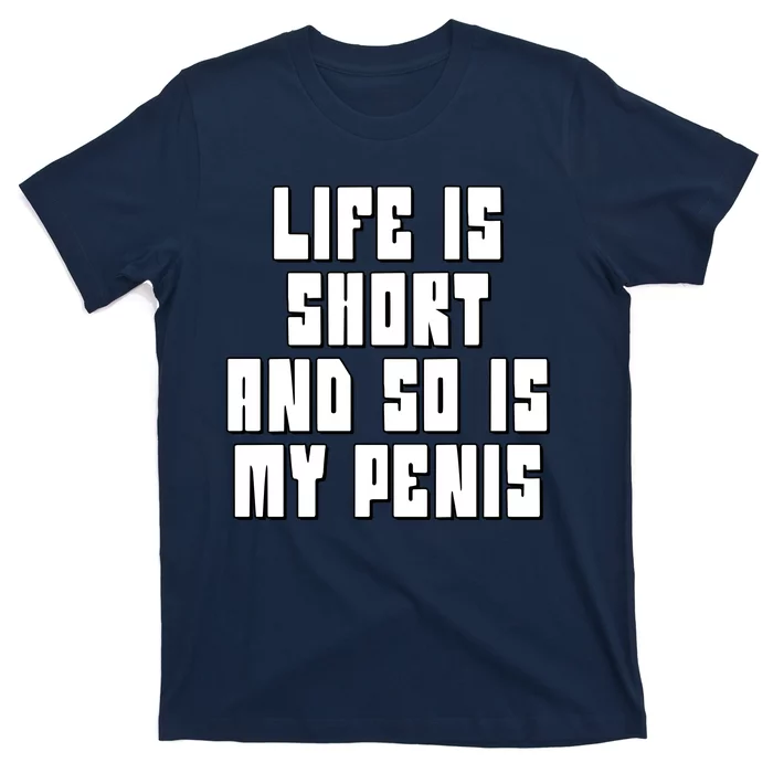 Life Is Short And So Is My Penis Humor T-Shirt