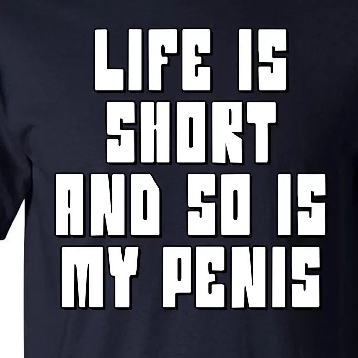 Life Is Short And So Is My Penis Humor Tall T-Shirt