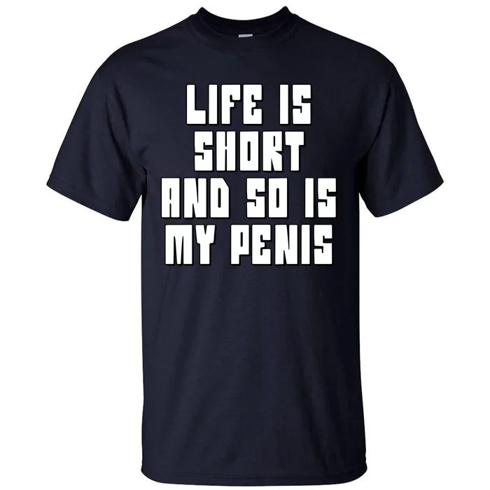 Life Is Short And So Is My Penis Humor Tall T-Shirt