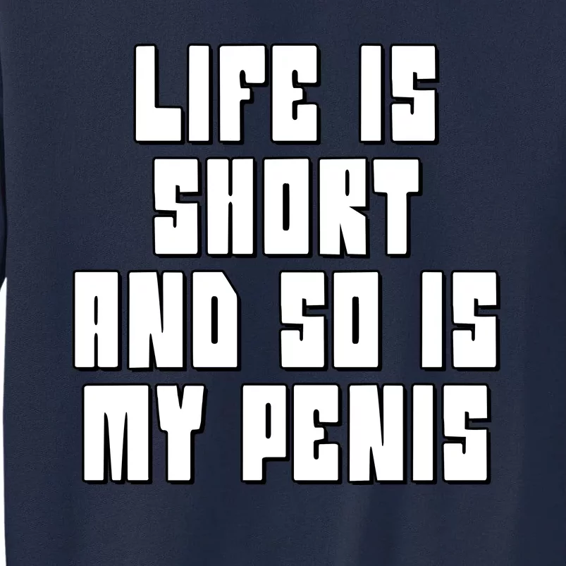 Life Is Short And So Is My Penis Humor Tall Sweatshirt