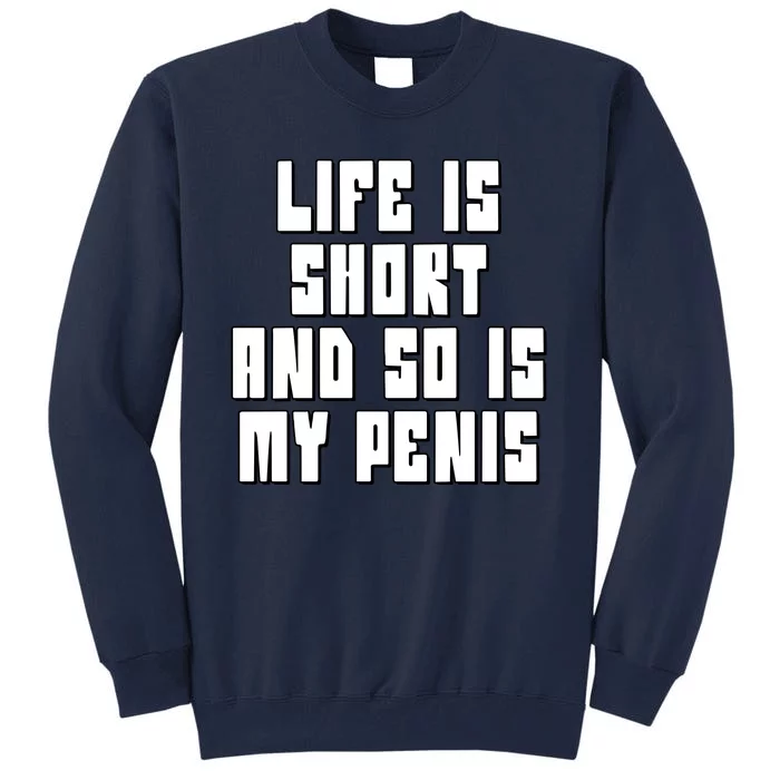 Life Is Short And So Is My Penis Humor Tall Sweatshirt