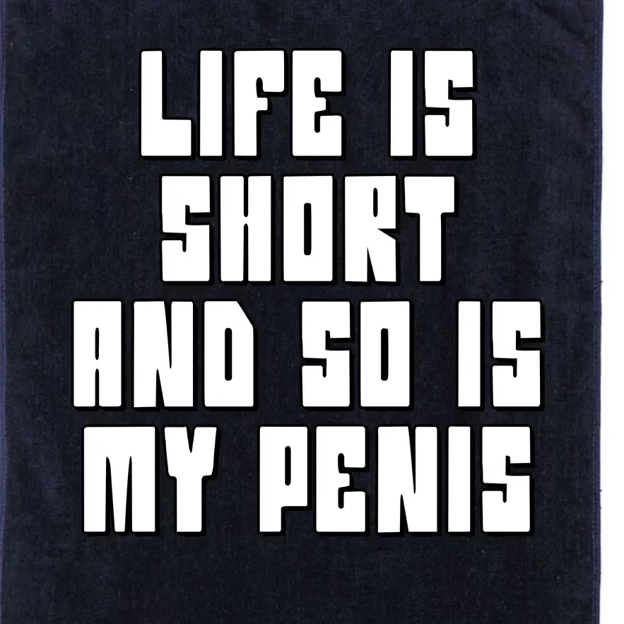 Life Is Short And So Is My Penis Humor Platinum Collection Golf Towel