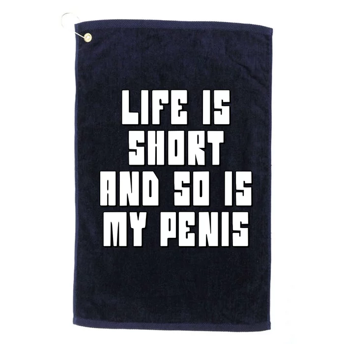 Life Is Short And So Is My Penis Humor Platinum Collection Golf Towel