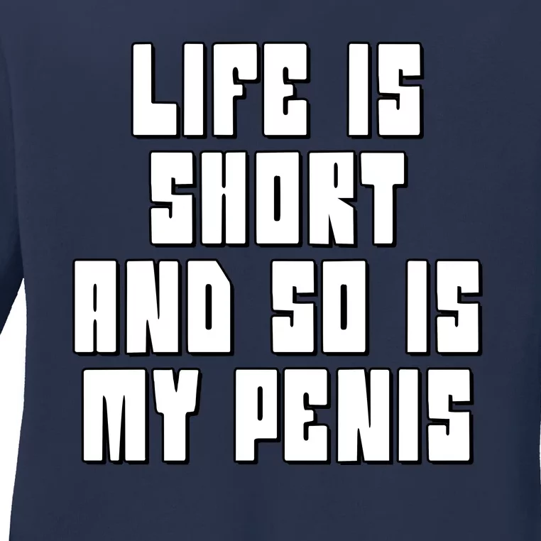 Life Is Short And So Is My Penis Humor Ladies Long Sleeve Shirt