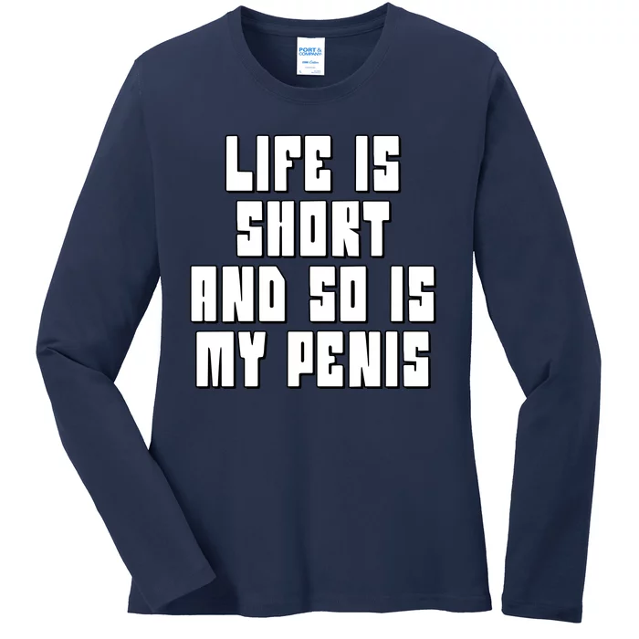 Life Is Short And So Is My Penis Humor Ladies Long Sleeve Shirt