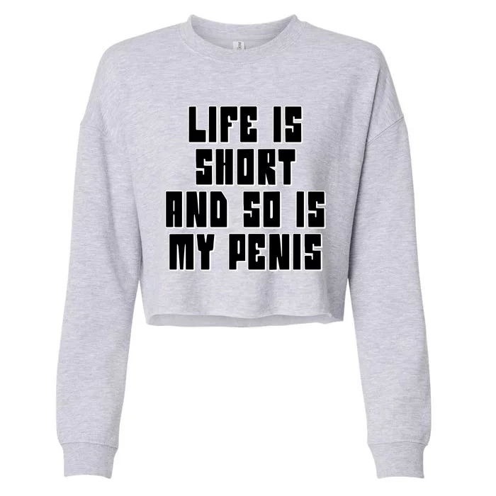 Life Is Short And So Is My Penis Humor Cropped Pullover Crew