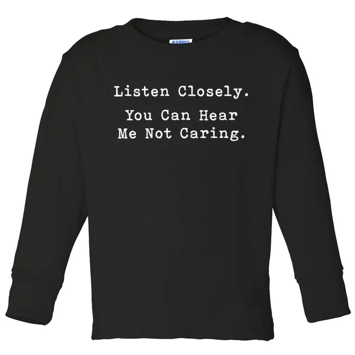 Listen Closely You Can Hear Me Not Caring Toddler Long Sleeve Shirt