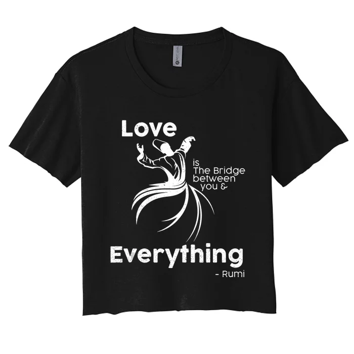 Love Is The Bridge Between You And Everything. Rumi Quote Women's Crop Top Tee