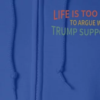 Life Is Too Short To Argue With Trump Supporters Cute Gift Full Zip Hoodie