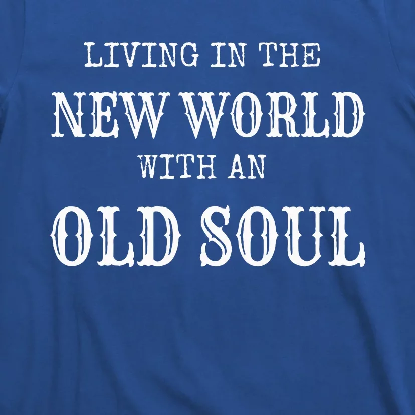 Living In The New World With An Old Soul T-Shirt