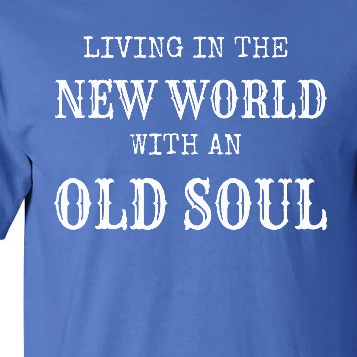 Living In The New World With An Old Soul Tall T-Shirt