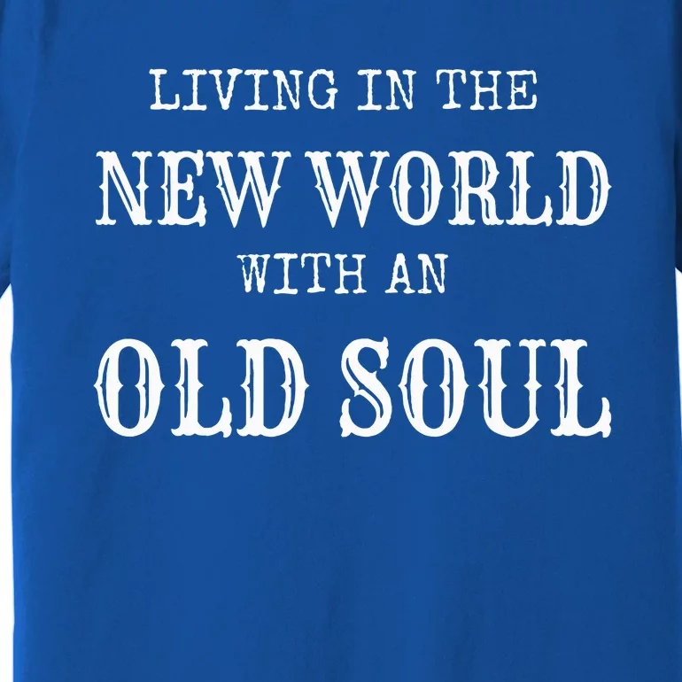 Living In The New World With An Old Soul Premium T-Shirt