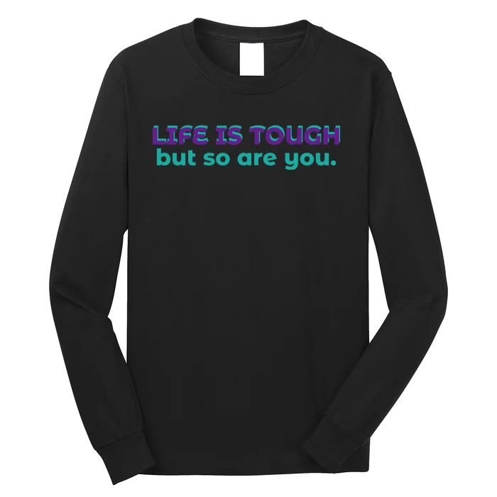 Life Is Tough But So Are You Long Sleeve Shirt