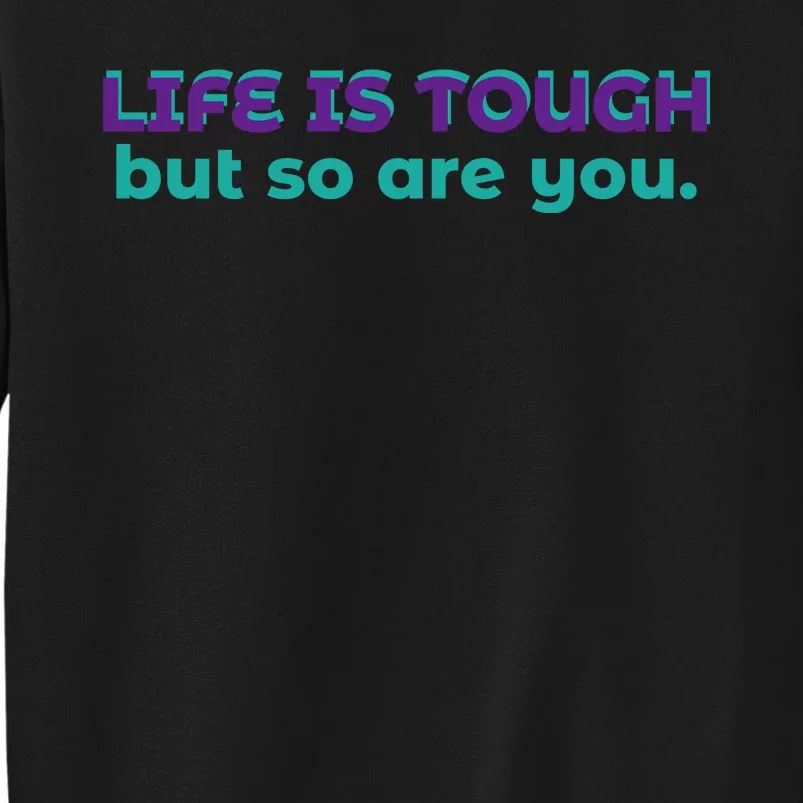 Life Is Tough But So Are You Sweatshirt