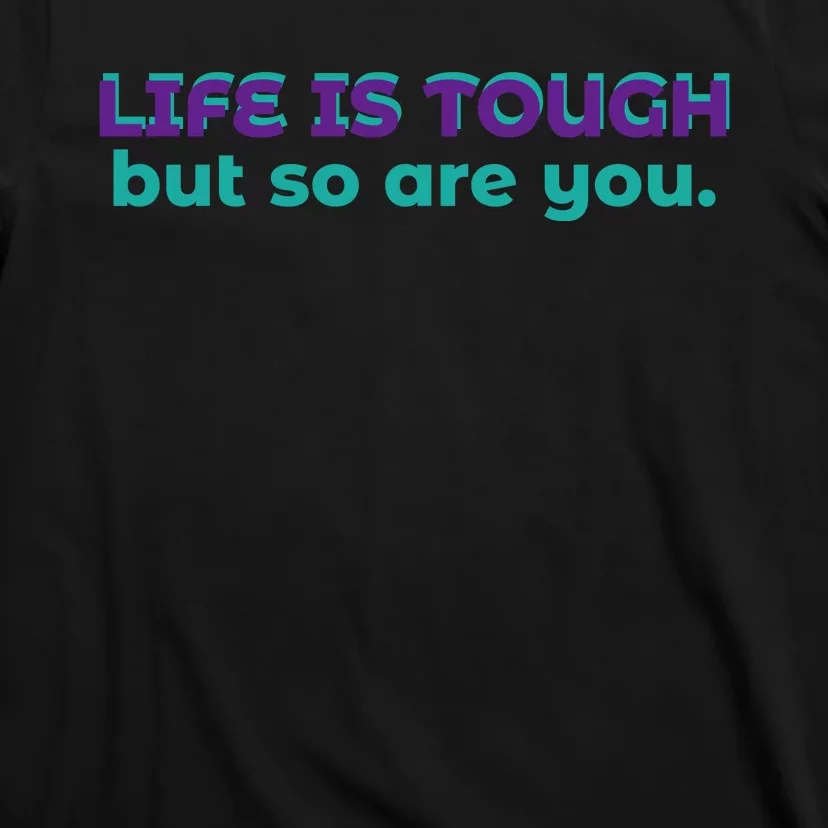 Life Is Tough But So Are You T-Shirt