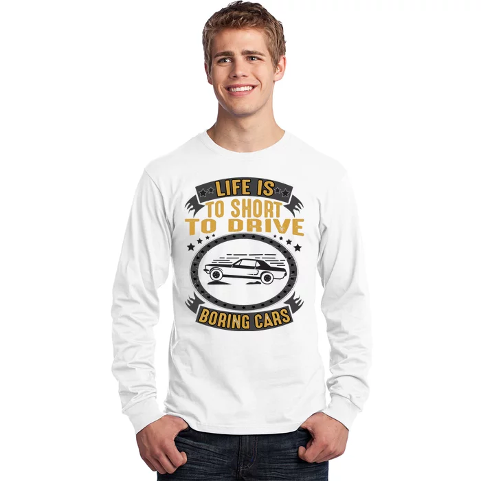 Life Is Too Short To Drive Boring Cars Funny Car Quote Long Sleeve Shirt