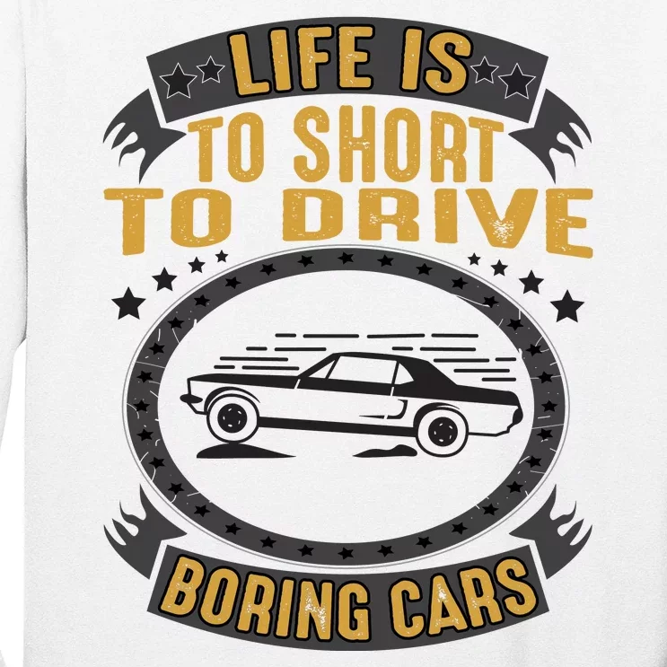 Life Is Too Short To Drive Boring Cars Funny Car Quote Long Sleeve Shirt